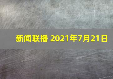 新闻联播 2021年7月21日